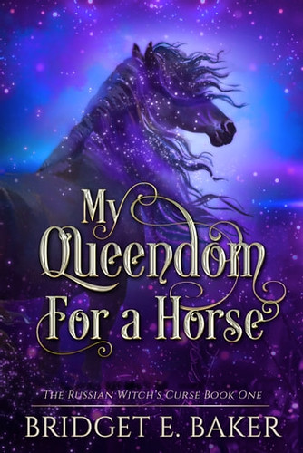My Queendom for a Horse by Bridget E. Baker